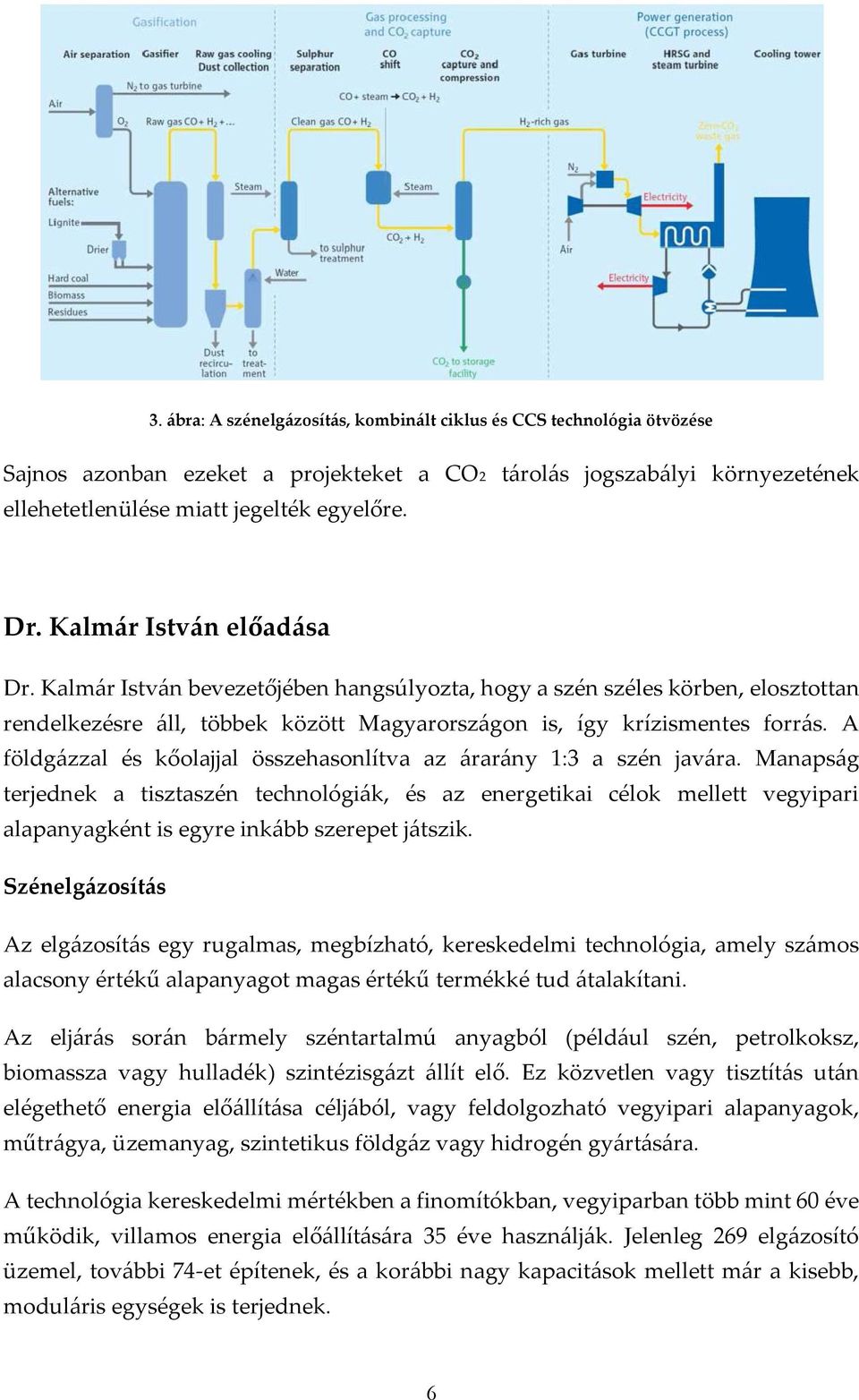 A földgázzal és kőolajjal összehasonlítva az árarány 1:3 a szén javára.