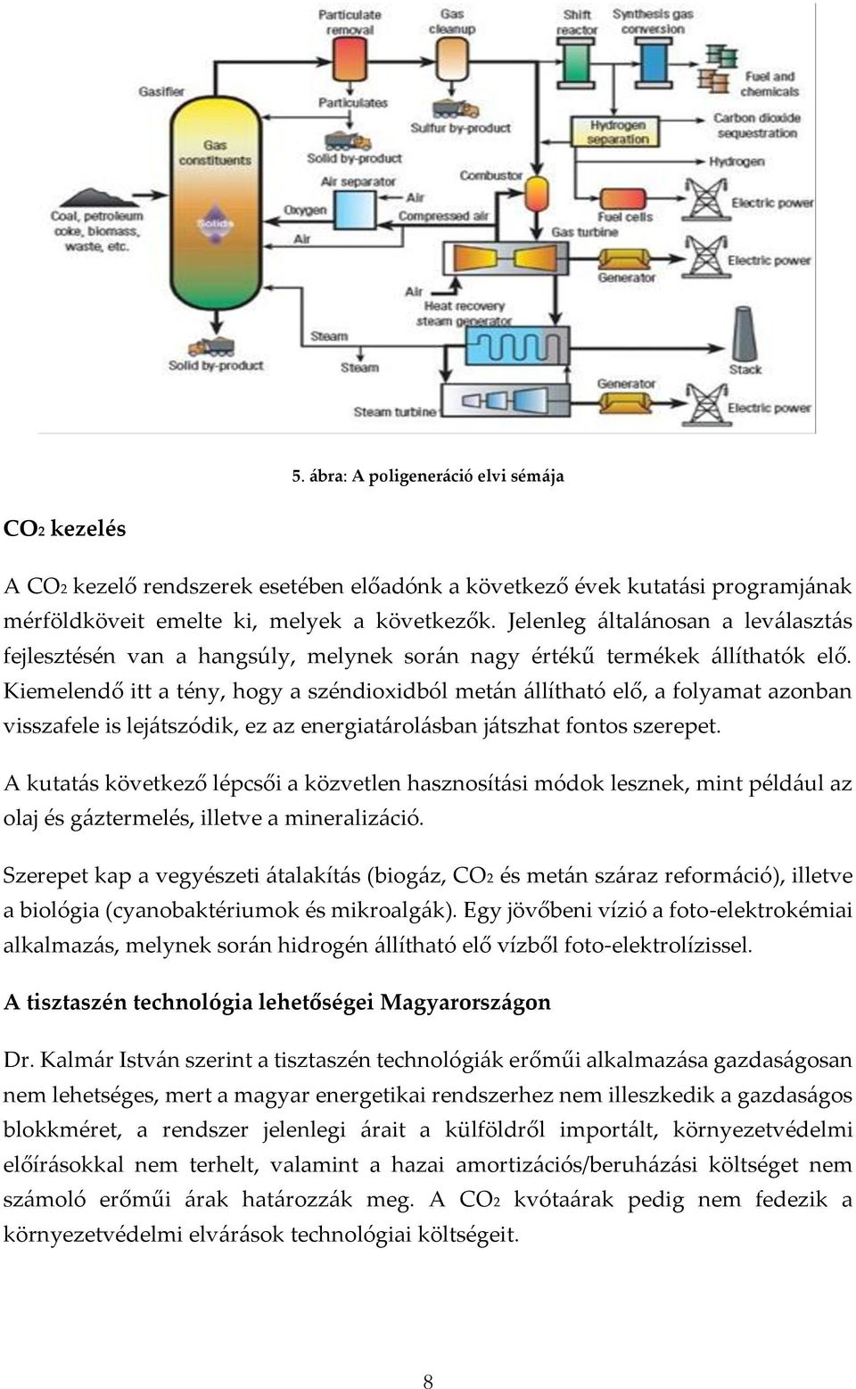 Kiemelendő itt a tény, hogy a széndioxidból metán állítható elő, a folyamat azonban visszafele is lejátszódik, ez az energiatárolásban játszhat fontos szerepet.