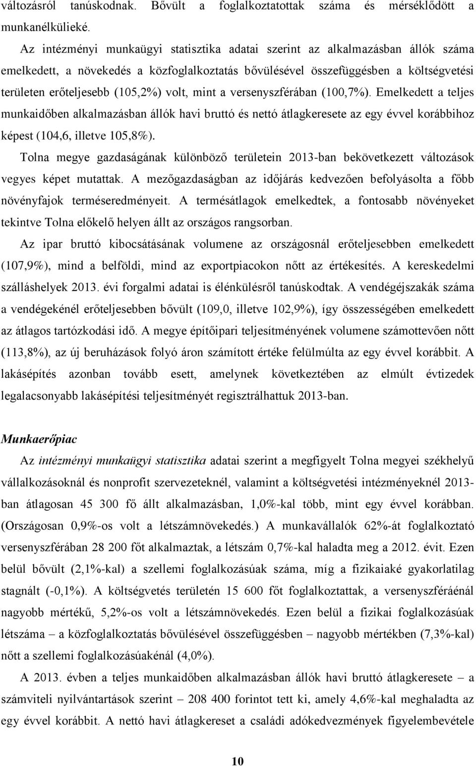 volt, mint a versenyszférában (100,7%). Emelkedett a teljes munkaidőben alkalmazásban állók havi bruttó és nettó átlagkeresete az egy évvel korábbihoz képest (104,6, illetve 105,8%).