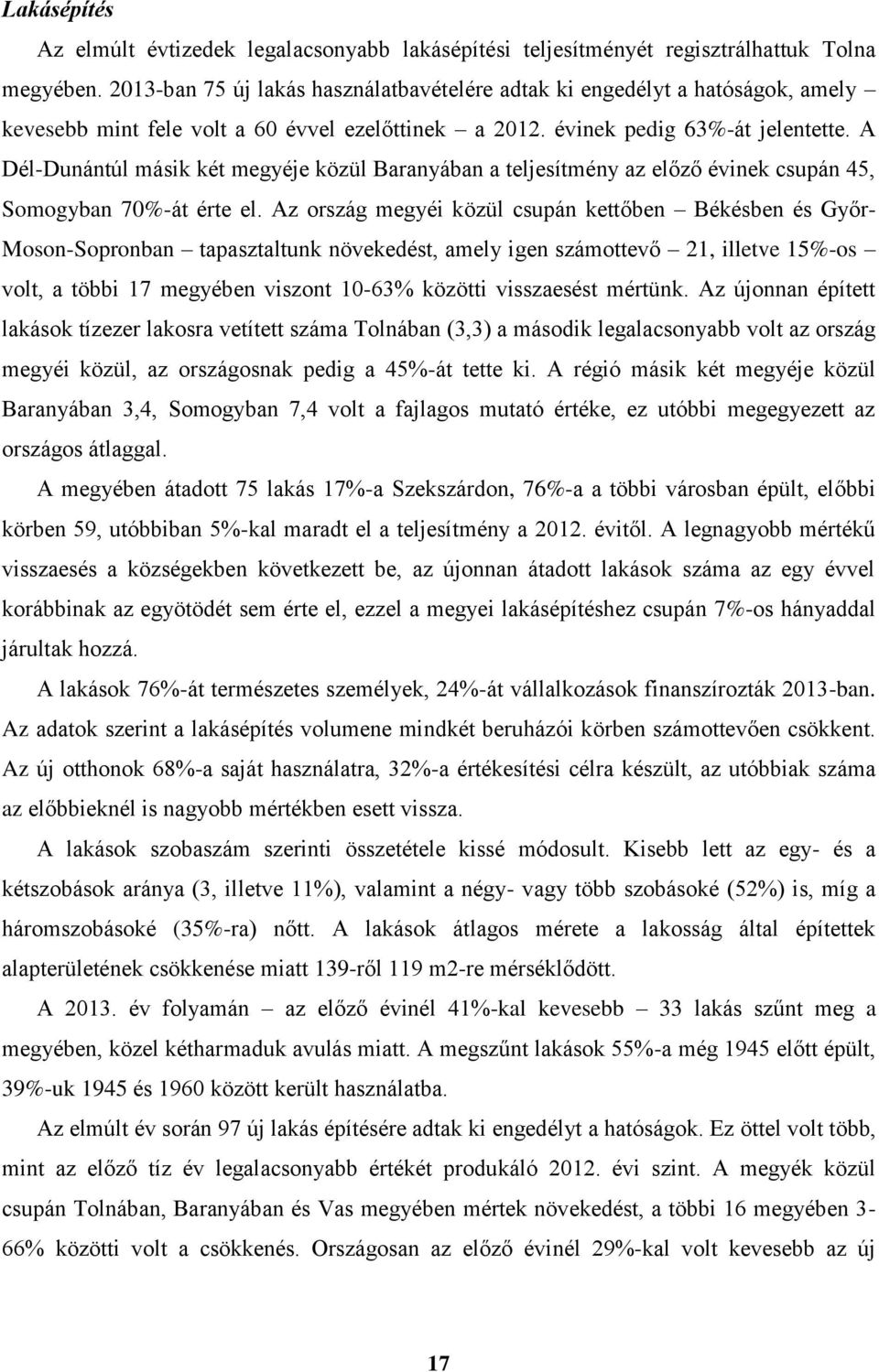 A Dél-Dunántúl másik két megyéje közül Baranyában a teljesítmény az előző évinek csupán 45, Somogyban 70%-át érte el.