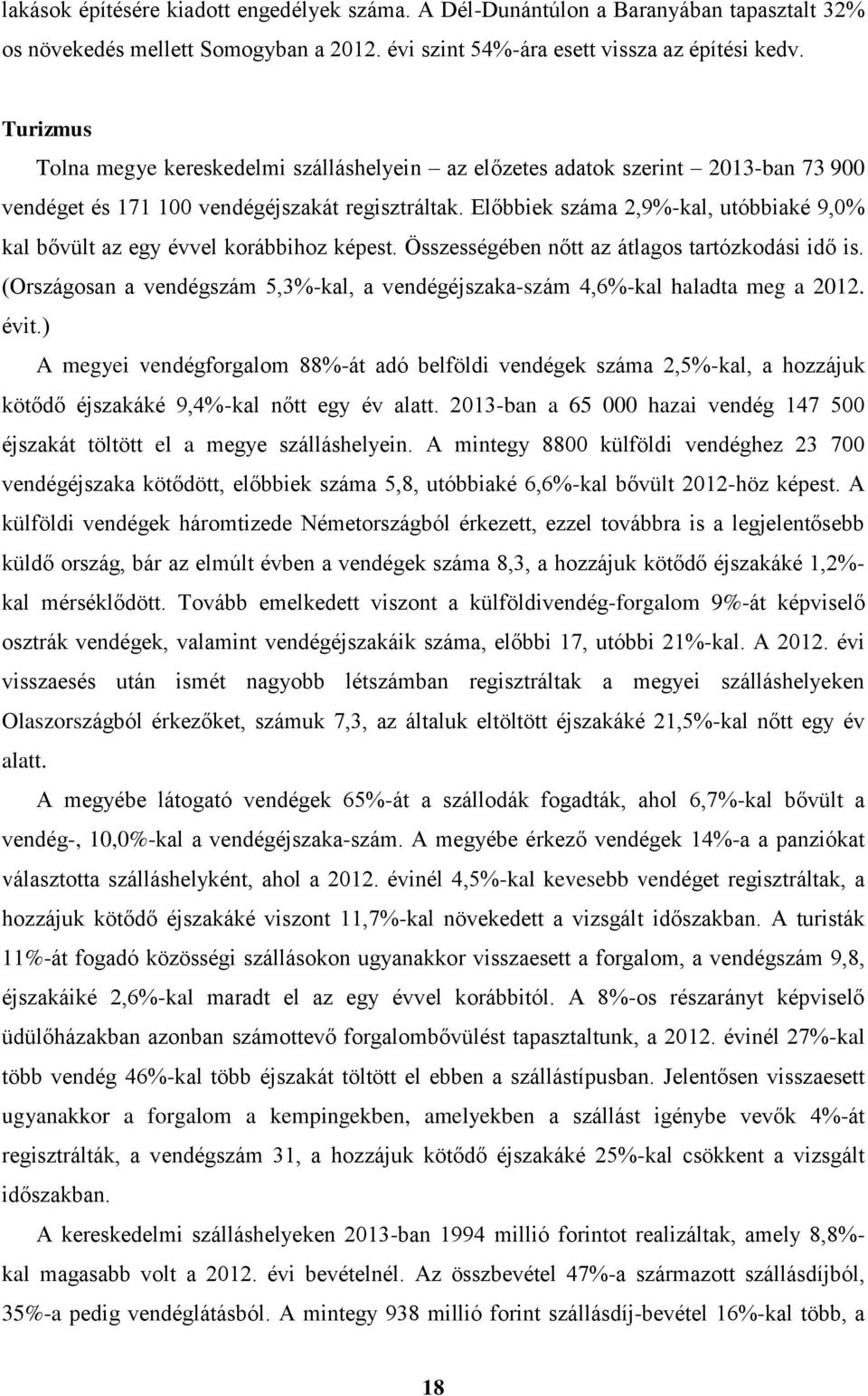 Előbbiek száma 2,9%-kal, utóbbiaké 9,0% kal bővült az egy évvel korábbihoz képest. Összességében nőtt az átlagos tartózkodási idő is.