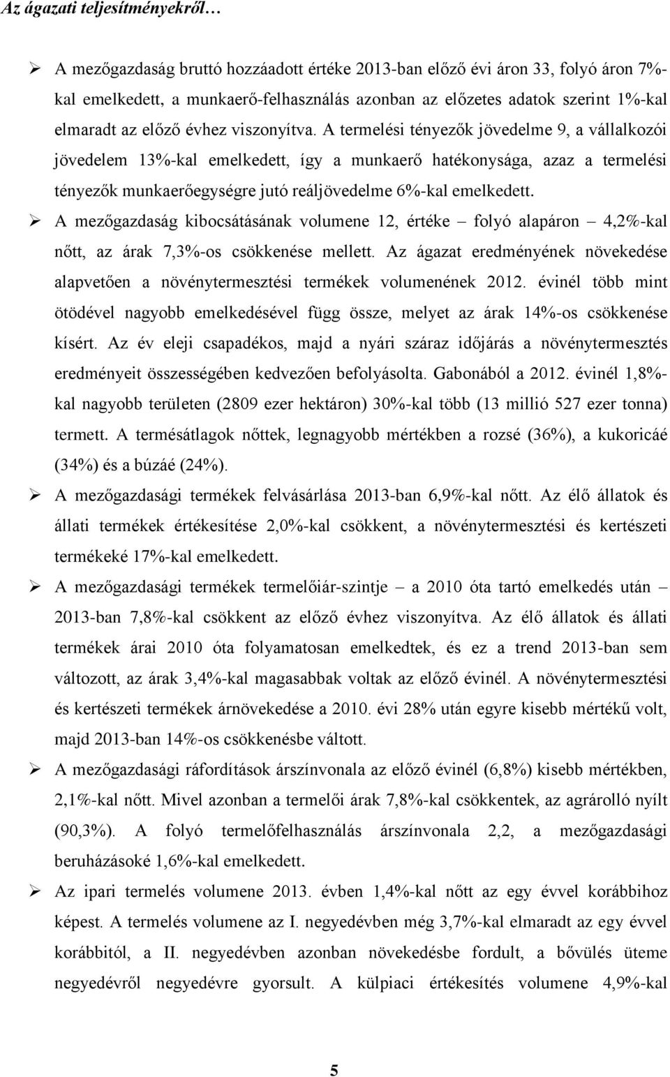 A termelési tényezők jövedelme 9, a vállalkozói jövedelem 13%-kal emelkedett, így a munkaerő hatékonysága, azaz a termelési tényezők munkaerőegységre jutó reáljövedelme 6%-kal emelkedett.