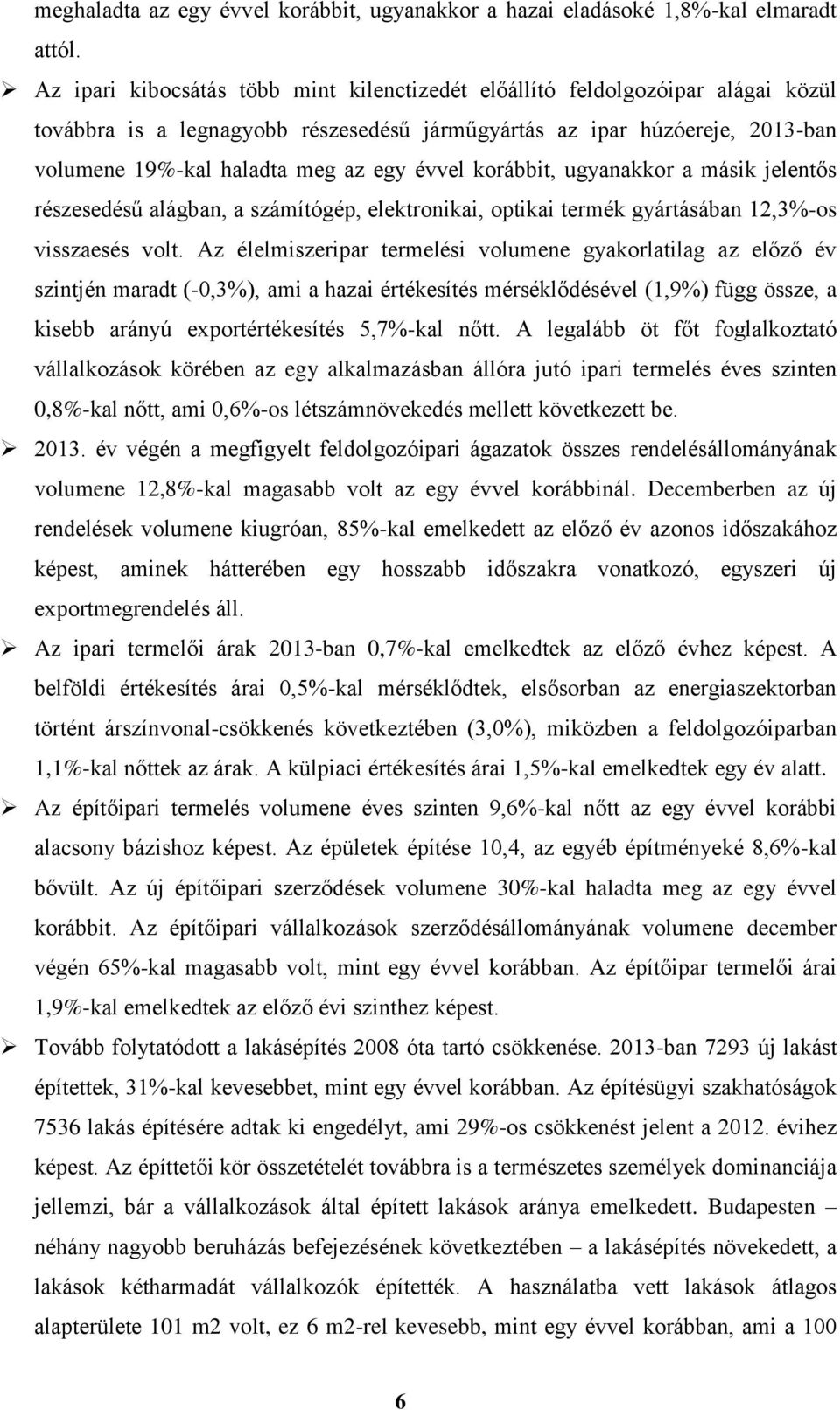 évvel korábbit, ugyanakkor a másik jelentős részesedésű alágban, a számítógép, elektronikai, optikai termék gyártásában 12,3%-os visszaesés volt.