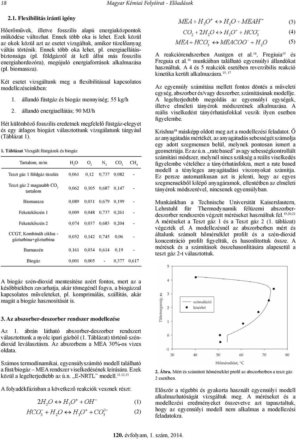 földgázról át kell állni más fosszilis energiahordozóra), megújuló energiaforrások alkalmazása (pl. biomassza). Két esetet vizsgáltunk meg a flexibilitással kapcsolatos modellezéseinkben: 1.