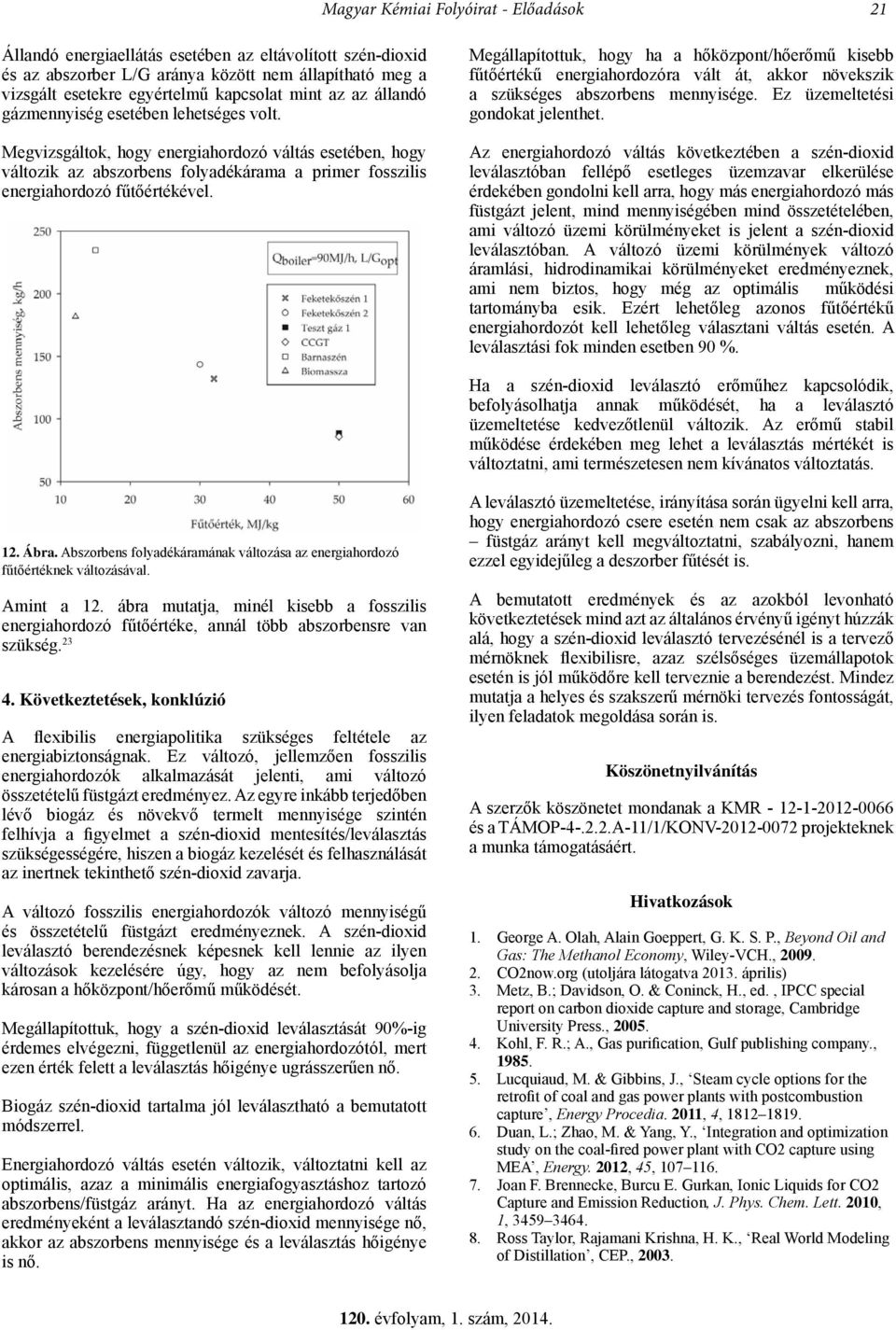 Megállapítottuk, hogy ha a hőközpont/hőerőmű kisebb fűtőértékű energiahordozóra vált át, akkor növekszik a szükséges abszorbens mennyisége. Ez üzemeltetési gondokat jelenthet.