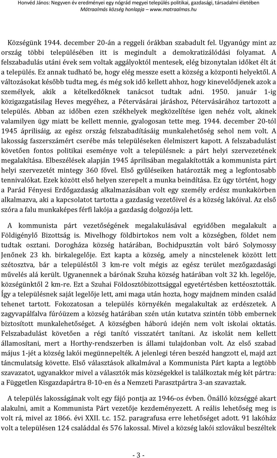 A változásokat később tudta meg, és még sok idő kellett ahhoz, hogy kinevelődjenek azok a személyek, akik a kételkedőknek tanácsot tudtak adni. 1950.