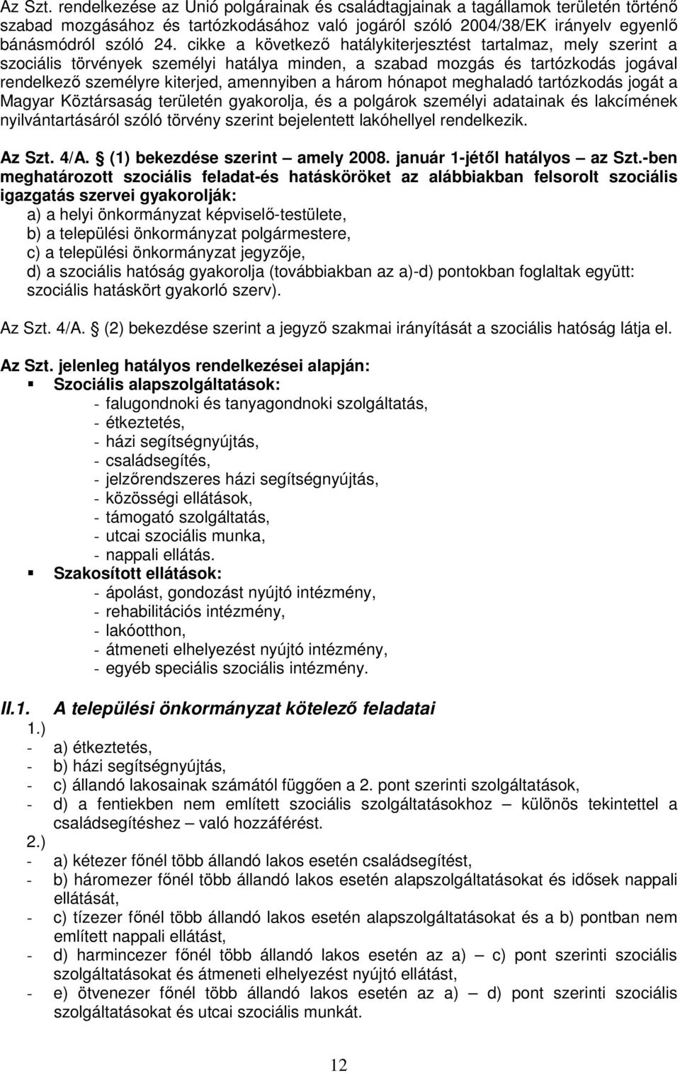 hónapot meghaladó tartózkodás jogát a Magyar Köztársaság területén gyakorolja, és a polgárok személyi adatainak és lakcímének nyilvántartásáról szóló törvény szerint bejelentett lakóhellyel