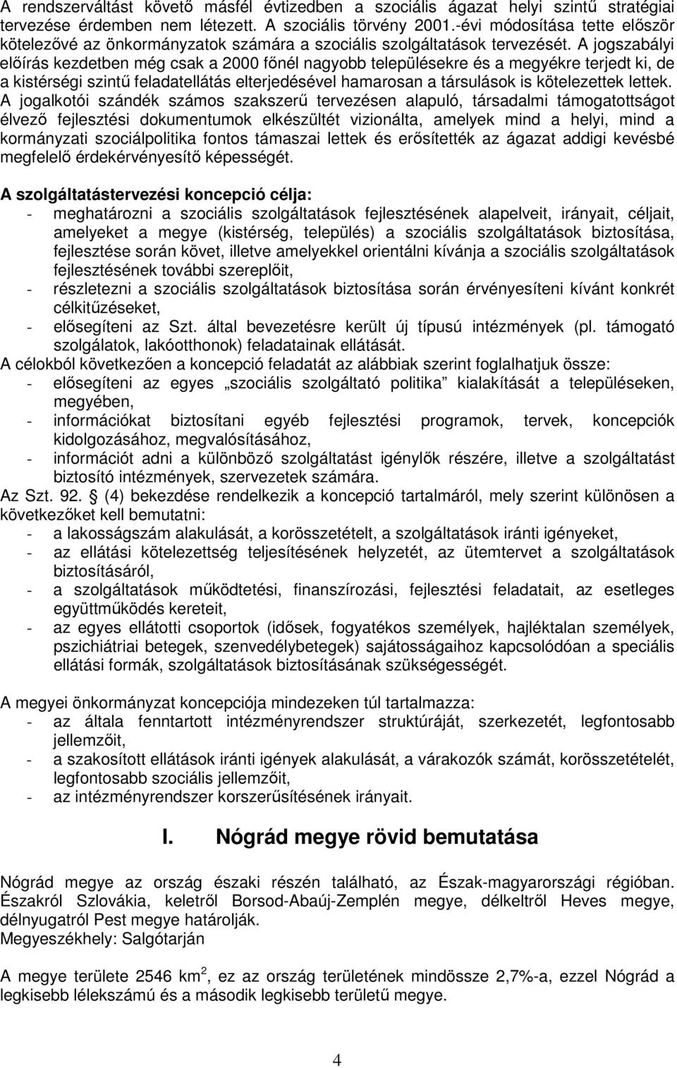 A jogszabályi elıírás kezdetben még csak a 2000 fınél nagyobb településekre és a megyékre terjedt ki, de a kistérségi szintő feladatellátás elterjedésével hamarosan a társulások is kötelezettek