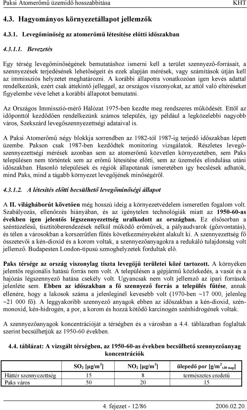 1. Bevezetés Egy térség levegőminőségének bemutatáshoz ismerni kell a terület szennyező-forrásait, a szennyezések terjedésének lehetőségeit és ezek alapján mérések, vagy számítások útján kell az