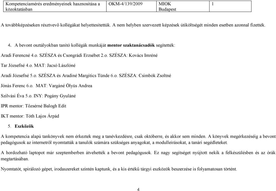 o. SZÉSZA: Kovács Imréné Tar Józsefné 4.o. MAT: Jacsó Lászlóné Aradi Józsefné 5.o. SZÉSZA és Aradiné Margitics Tünde 6.o. SZÉSZA: Csimbók Zsoltné Jónás Ferenc 6.o. MAT: Vargáné Ölyüs Andrea Szilvási Éva 5.