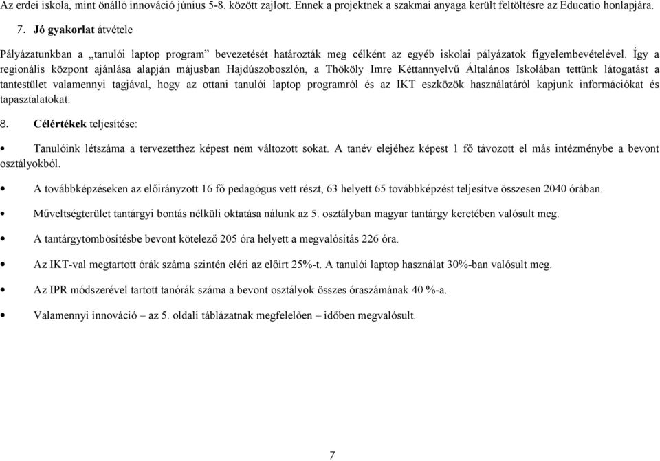 Így a regionális központ ajánlása alapján májusban Hajdúszoboszlón, a Thököly Imre Kéttannyelvű Általános Iskolában tettünk látogatást a tantestület valamennyi tagjával, hogy az ottani tanulói laptop