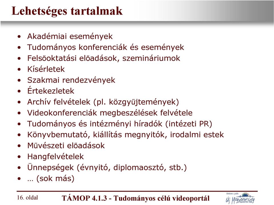 közgyűjtemények) Videokonferenciák megbeszélések felvétele Tudományos és intézményi híradók (intézeti PR)