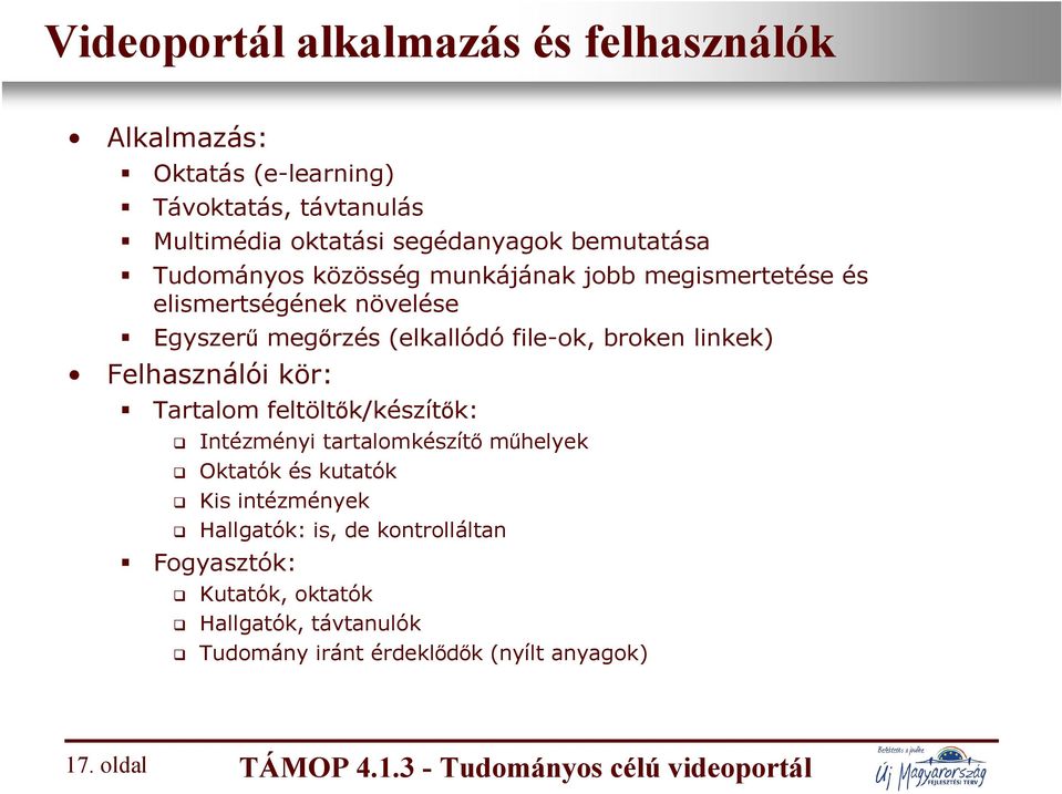 Felhasználói kör: Tartalom feltöltők/készítők: Intézményi tartalomkészítő műhelyek Oktatók és kutatók Kis intézmények Hallgatók: is, de