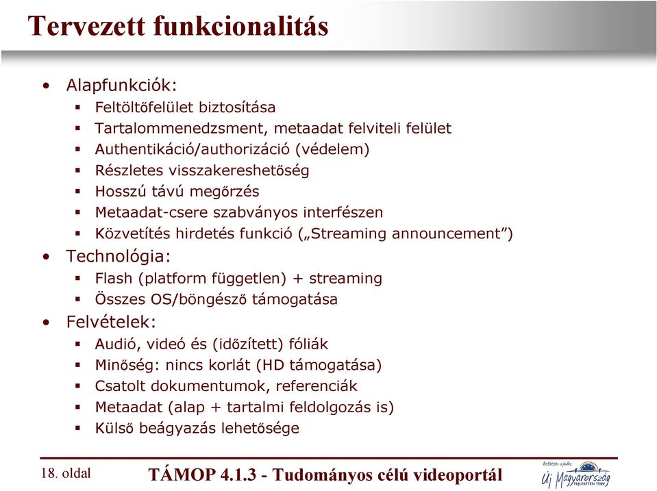 Technológia: Flash (platform független) + streaming Összes OS/böngésző támogatása Felvételek: Audió, videó és (időzített) fóliák Minőség: nincs korlát