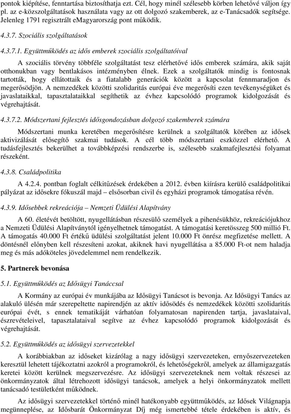 91 regisztrált emagyarország pont működik. 4.3.7. Szociális szolgáltatások 4.3.7.1. Együttműködés az idős emberek szociális szolgáltatóival A szociális törvény többféle szolgáltatást tesz elérhetővé idős emberek számára, akik saját otthonukban vagy bentlakásos intézményben élnek.