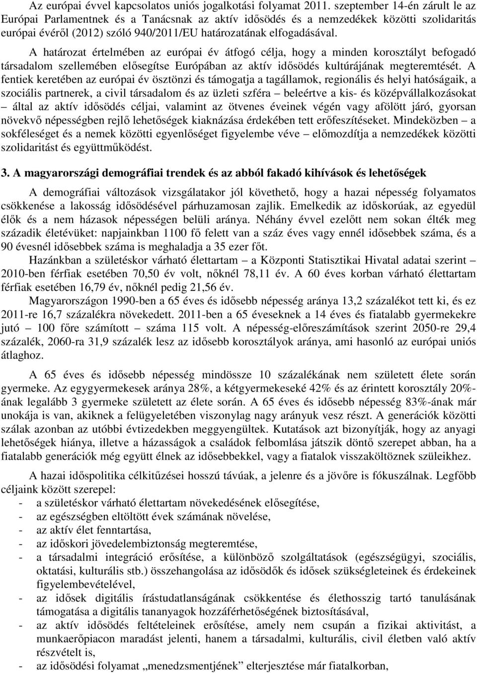 A határozat értelmében az európai év átfogó célja, hogy a minden korosztályt befogadó társadalom szellemében elősegítse Európában az aktív idősödés kultúrájának megteremtését.