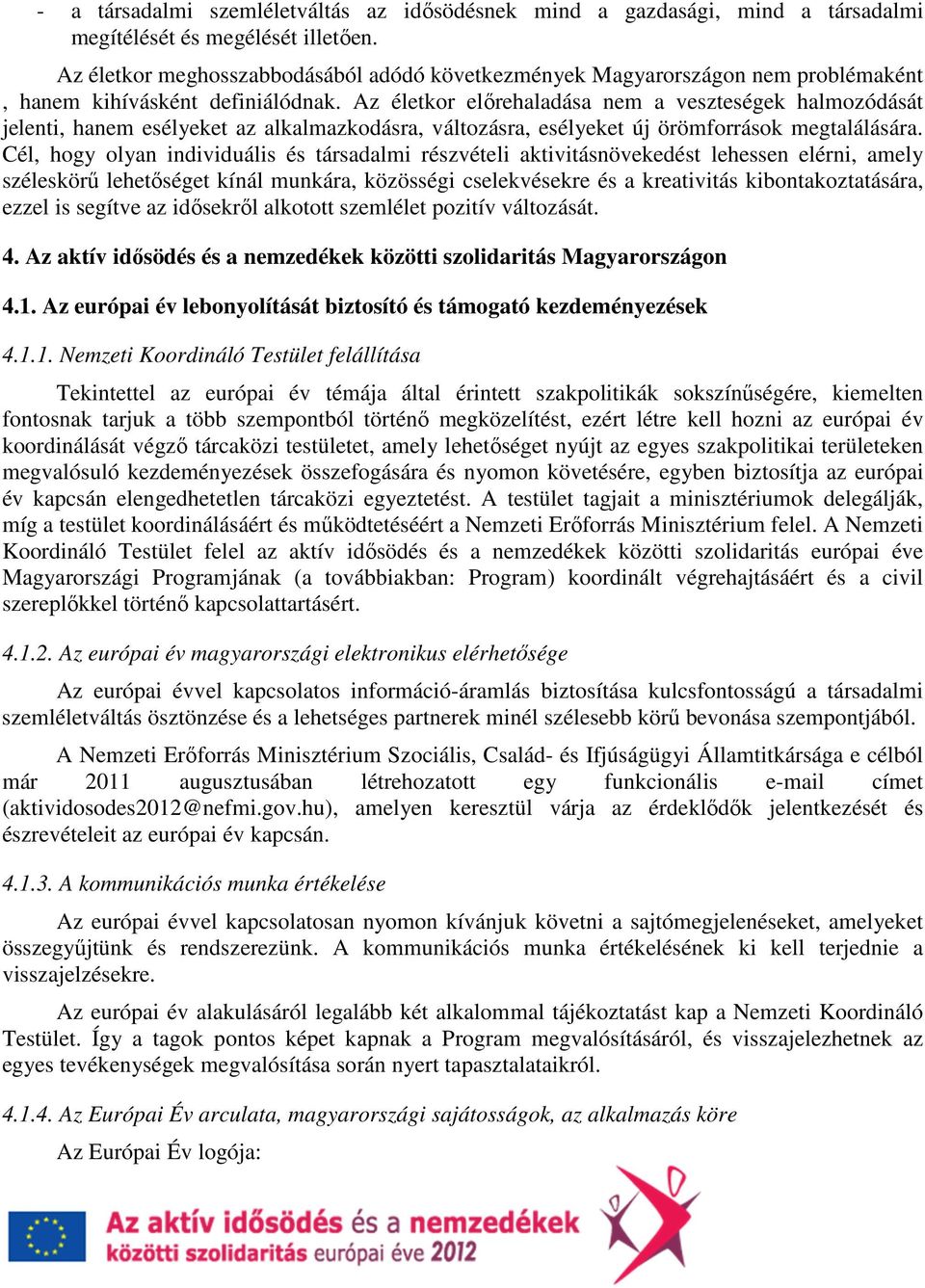 Az életkor előrehaladása nem a veszteségek halmozódását jelenti, hanem esélyeket az alkalmazkodásra, változásra, esélyeket új örömforrások megtalálására.