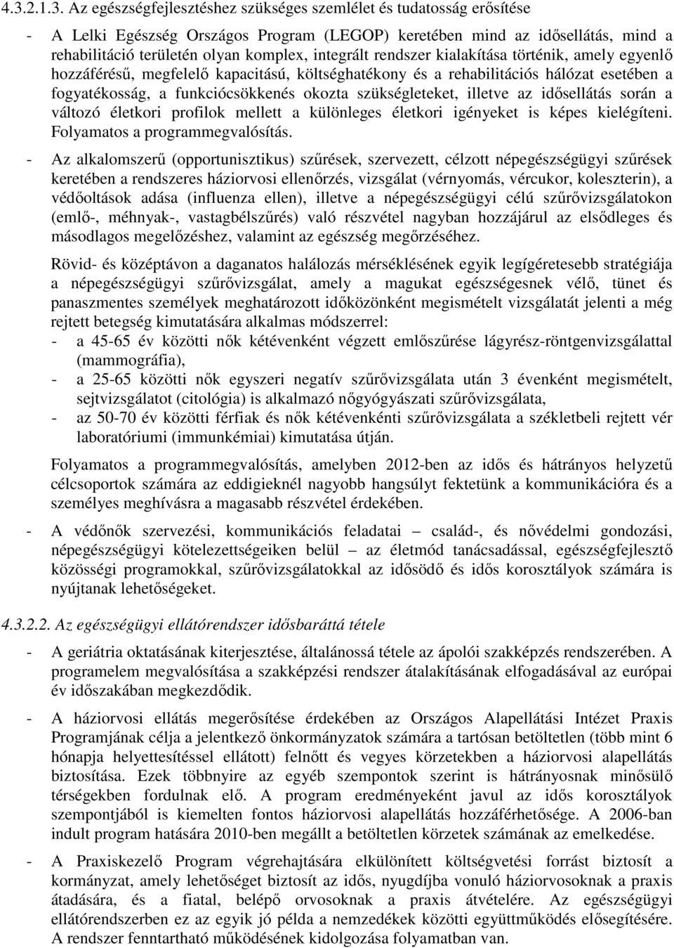 szükségleteket, illetve az idősellátás során a változó életkori profilok mellett a különleges életkori igényeket is képes kielégíteni. Folyamatos a programmegvalósítás.