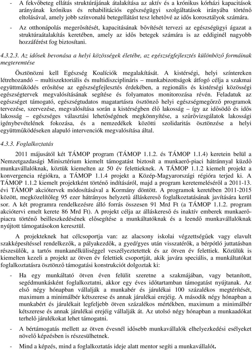 - Az otthonápolás megerősítését, kapacitásának bővítését tervezi az egészségügyi ágazat a struktúraátalakítás keretében, amely az idős betegek számára is az eddiginél nagyobb hozzáférést fog