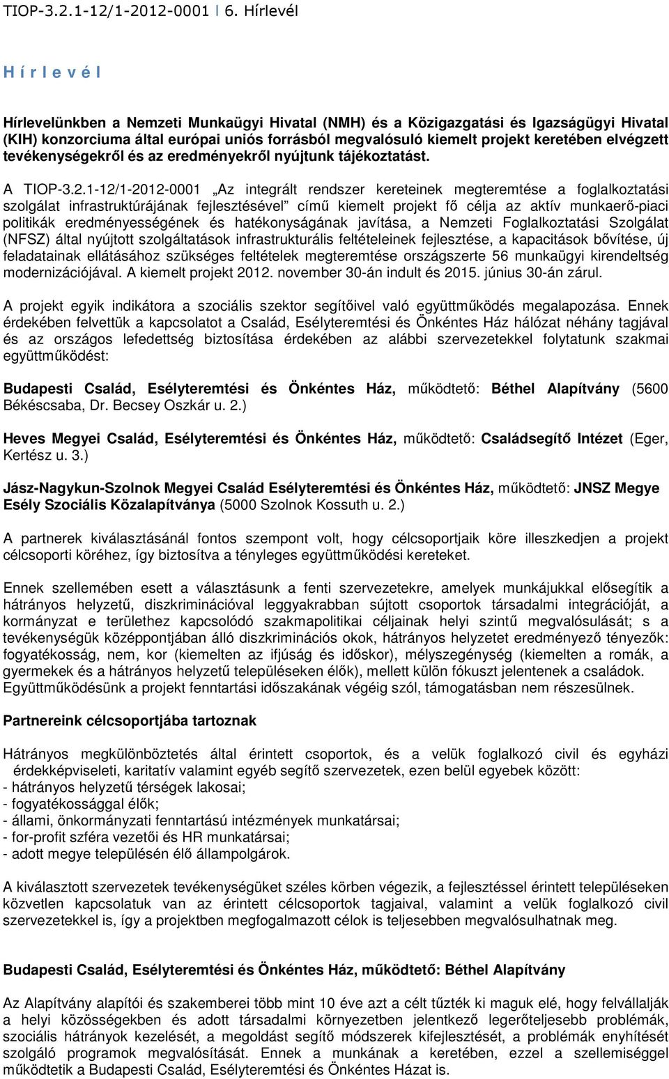 1-12/1-2012-0001 Az integrált rendszer kereteinek megteremtése a foglalkoztatási szolgálat infrastruktúrájának fejlesztésével című kiemelt projekt fő célja az aktív munkaerő-piaci politikák