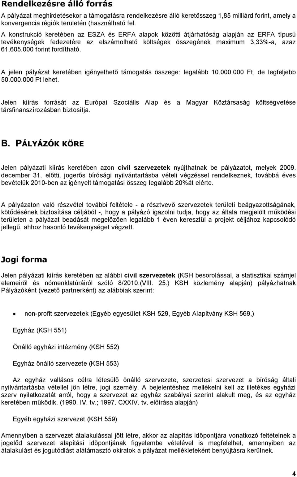 000 forint fordítható. A jelen pályázat keretében igényelhető támogatás összege: legalább 10.000.000 Ft, de legfeljebb 50.000.000 Ft lehet.