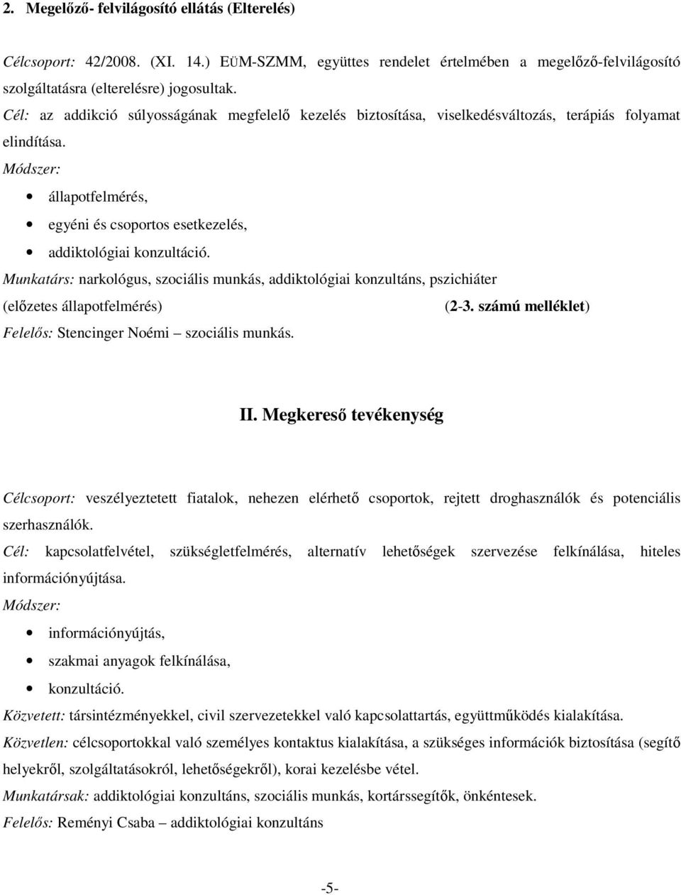 Munkatárs: narkológus, szociális munkás, addiktológiai konzultáns, pszichiáter (előzetes állapotfelmérés) (2-3. számú melléklet) Felelős: Stencinger Noémi szociális munkás. II.