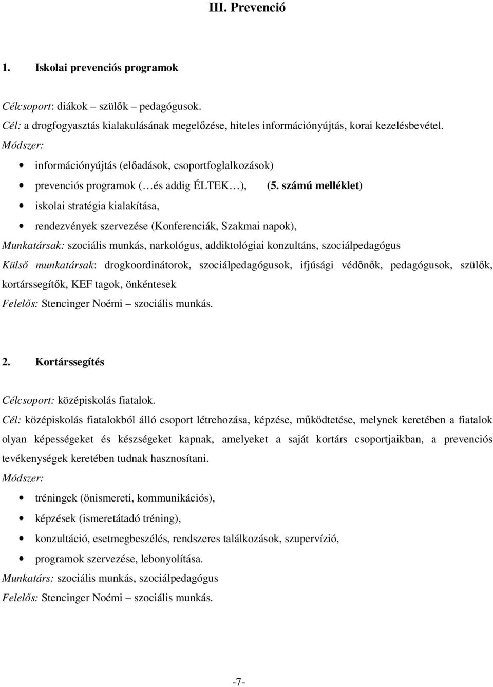 számú melléklet) iskolai stratégia kialakítása, rendezvények szervezése (Konferenciák, Szakmai napok), Munkatársak: szociális munkás, narkológus, addiktológiai konzultáns, szociálpedagógus Külső