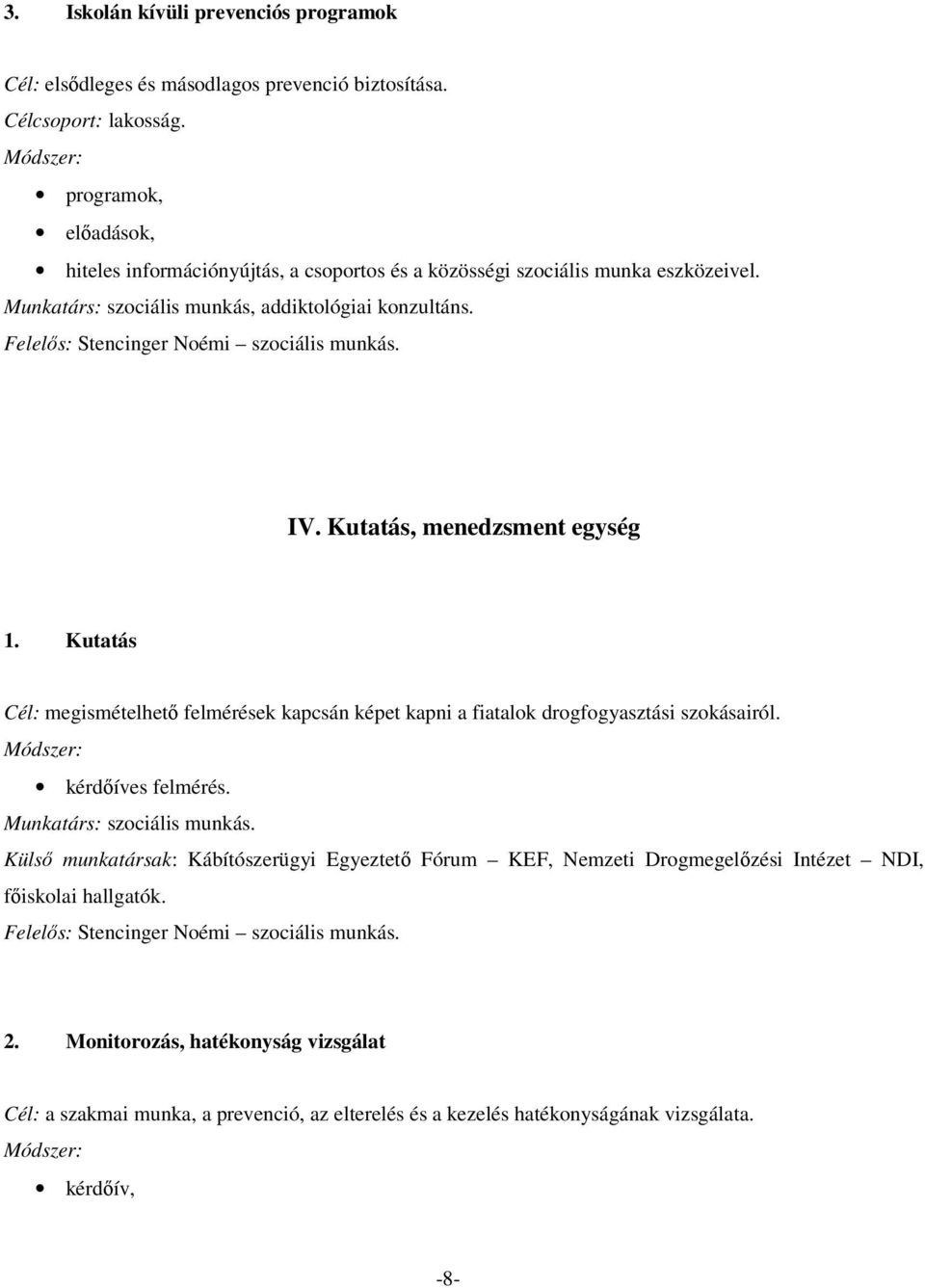 Felelős: Stencinger Noémi szociális munkás. IV. Kutatás, menedzsment egység 1. Kutatás Cél: megismételhető felmérések kapcsán képet kapni a fiatalok drogfogyasztási szokásairól.