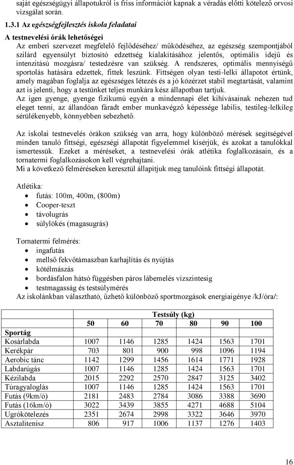 kialakításához jelentős, optimális idejű és intenzitású mozgásra/ testedzésre van szükség. A rendszeres, optimális mennyiségű sportolás hatására edzettek, fittek leszünk.
