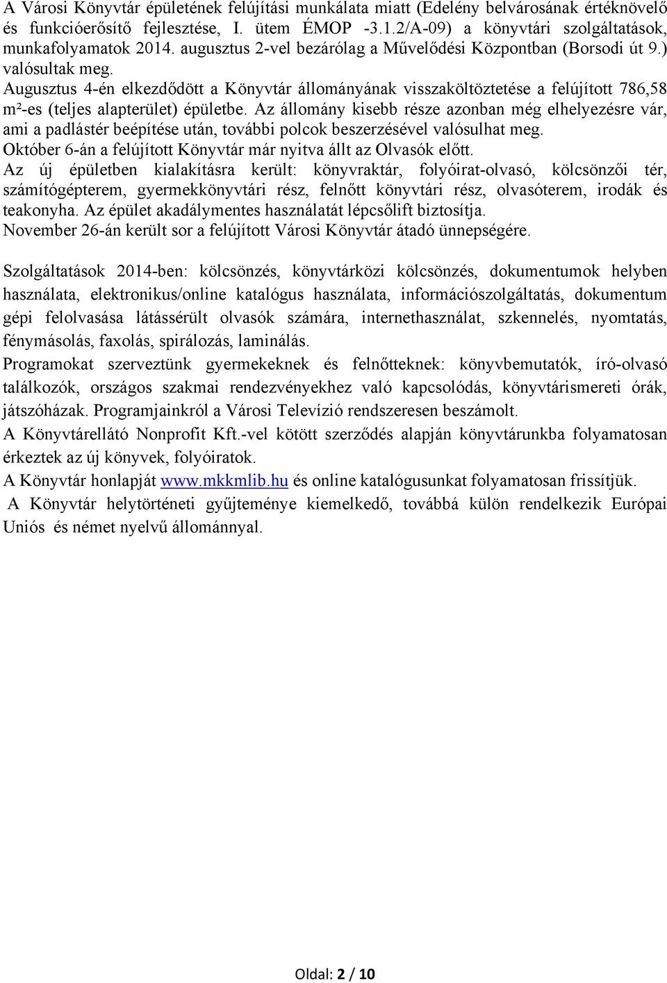 Augusztus 4-én elkezdődött a Könyvtár állományának visszaköltöztetése a felújított 786,58 m²-es (teljes alapterület) épületbe.