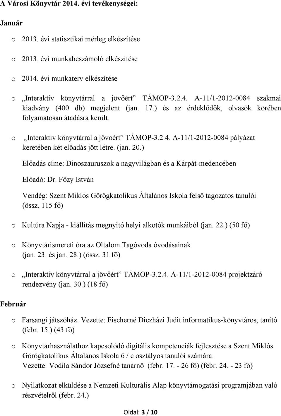 ) és az érdeklődők, olvasók körében folyamatosan átadásra került. o Interaktív könyvtárral a jövőért TÁMOP-3.2.4. A-11/1-2012-0084 pályázat keretében két előadás jött létre. (jan. 20.