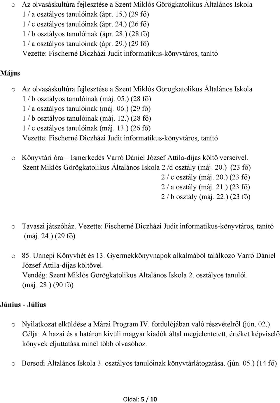 ) (29 fő) Vezette: Fischerné Diczházi Judit informatikus-könyvtáros, tanító o Az olvasáskultúra fejlesztése a Szent Miklós Görögkatolikus Általános Iskola 1 / b osztályos tanulóinak (máj. 05.