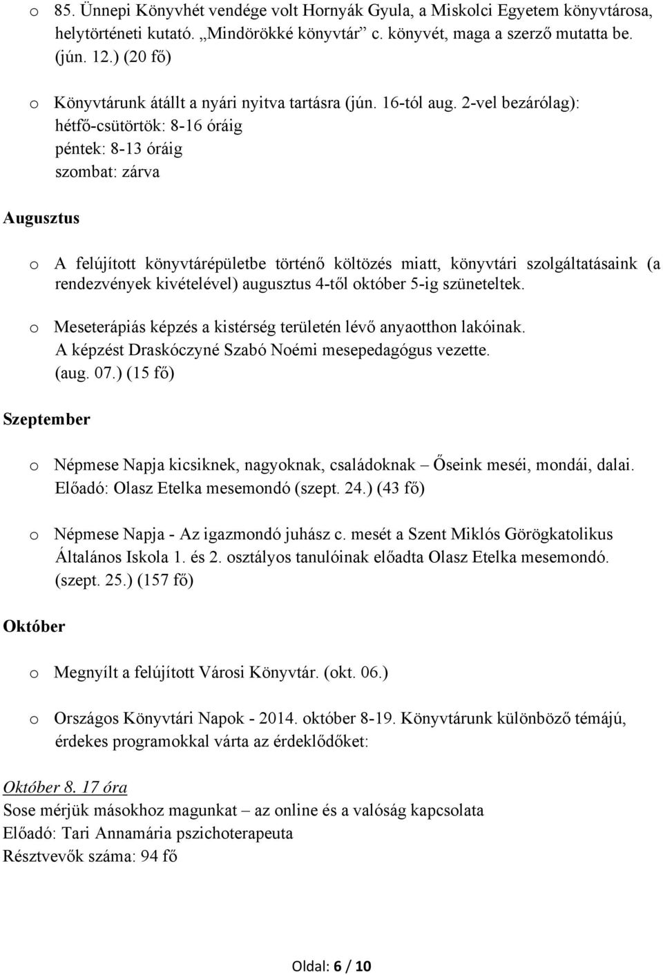 2-vel bezárólag): hétfő-csütörtök: 8-16 óráig péntek: 8-13 óráig szombat: zárva Augusztus o A felújított könyvtárépületbe történő költözés miatt, könyvtári szolgáltatásaink (a rendezvények