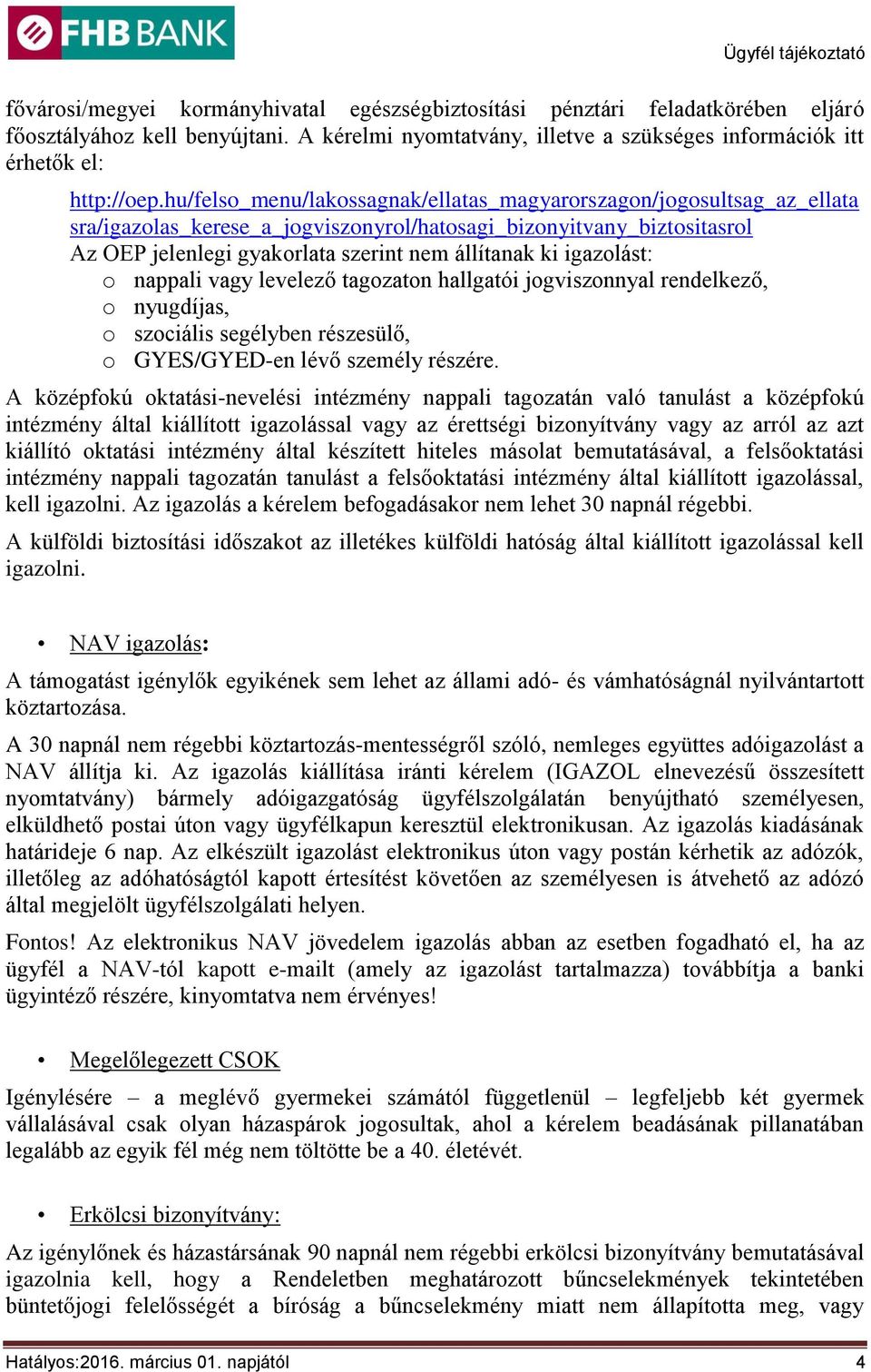 igazolást: o nappali vagy levelező tagozaton hallgatói jogviszonnyal rendelkező, o nyugdíjas, o szociális segélyben részesülő, o GYES/GYED-en lévő személy részére.