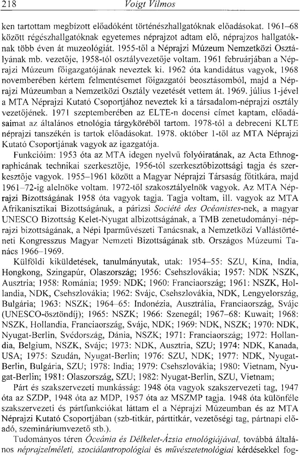 1962 óta kandidátus vagyok, 1968 novemberében kértem felmentésemet főigazgatói beosztásomból, majd a Néprajzi Múzeumban a Nemzetközi Osztály vezetését vettem át. 1969.
