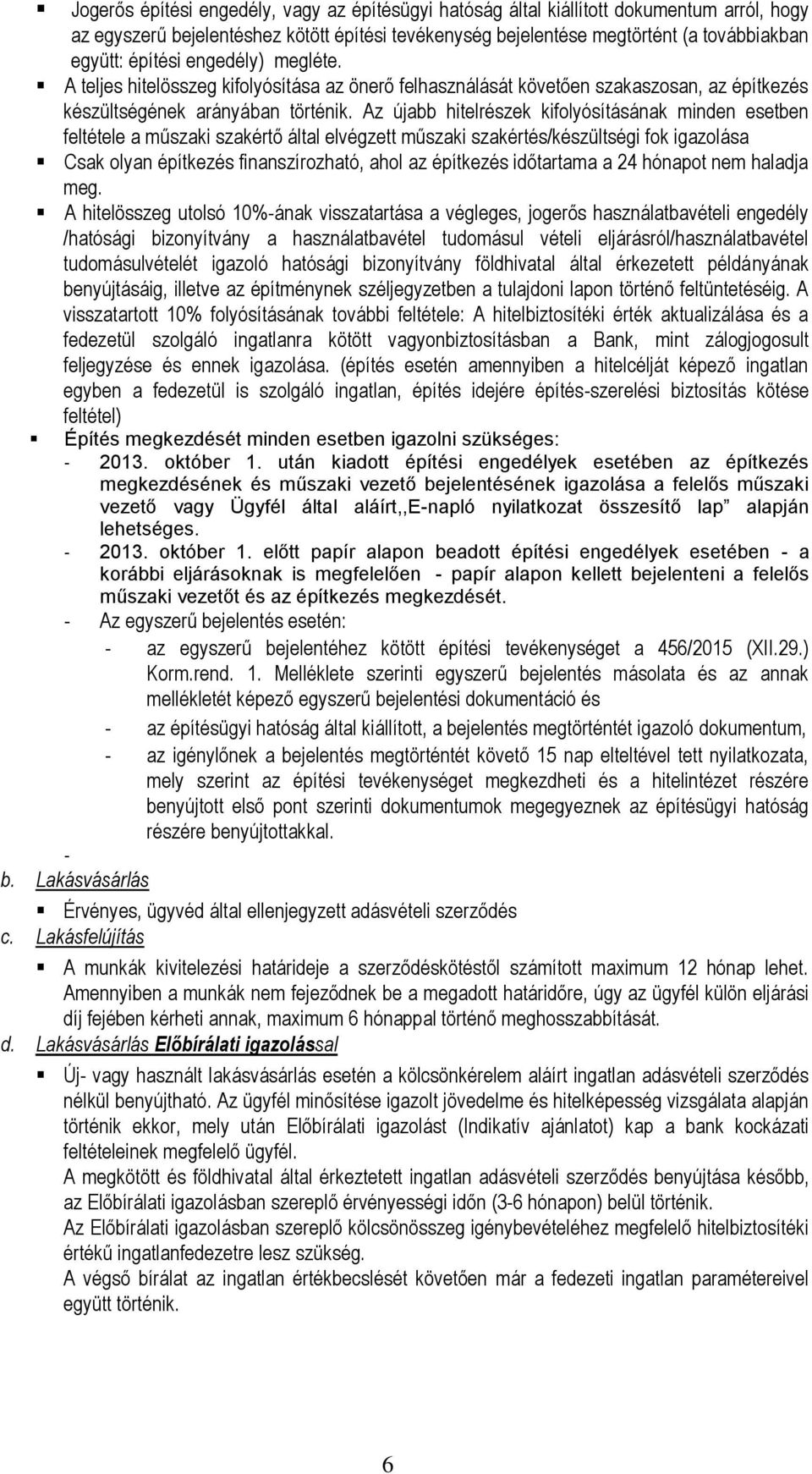 Az újabb hitelrészek kifolyósításának minden esetben feltétele a műszaki szakértő által elvégzett műszaki szakértés/készültségi fok igazolása Csak olyan építkezés finanszírozható, ahol az építkezés