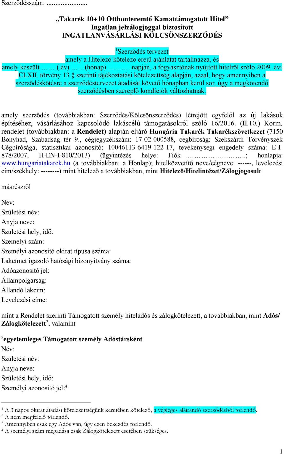 szerinti tájékoztatási kötelezettség alapján, azzal, hogy amennyiben a szerződéskötésre a szerződéstervezet átadását követő hónapban kerül sor, úgy a megkötendő szerződésben szereplő kondíciók