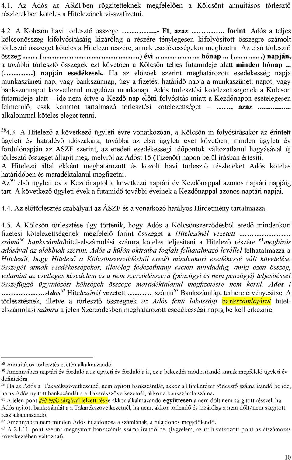 Az első törlesztő összeg (.) évi hónap... ( ) napján, a további törlesztő összegek ezt követően a Kölcsön teljes futamideje alatt minden hónap... ( ) napján esedékesek.