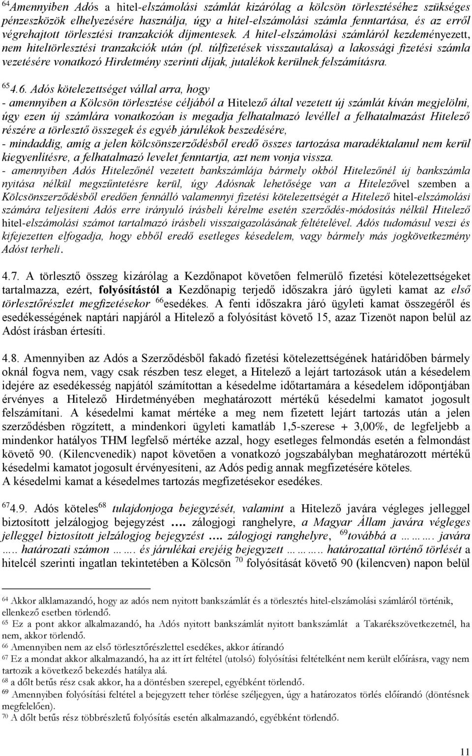 túlfizetések visszautalása) a lakossági fizetési számla vezetésére vonatkozó Hirdetmény szerinti díjak, jutalékok kerülnek felszámításra. 65