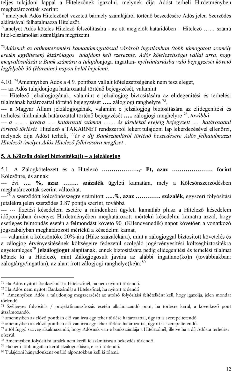 73 Adósnak az otthonteremtési kamattámogatással vásárolt ingatlanban (több támogatott személy esetén együttesen) kizárólagos tulajdont kell szereznie.