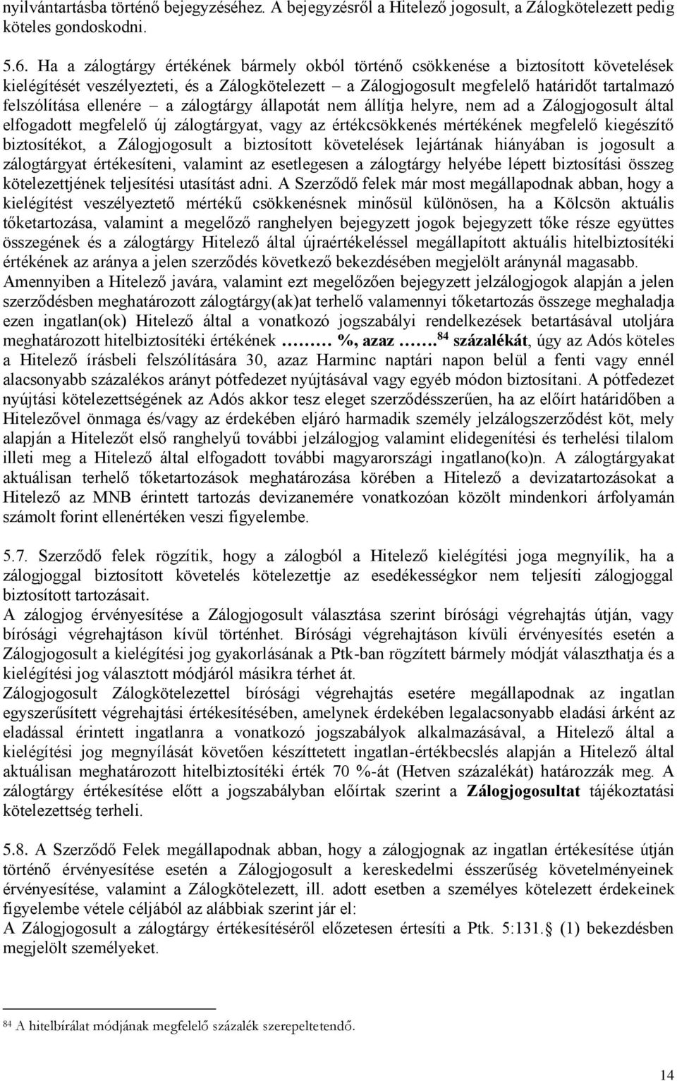 ellenére a zálogtárgy állapotát nem állítja helyre, nem ad a Zálogjogosult által elfogadott megfelelő új zálogtárgyat, vagy az értékcsökkenés mértékének megfelelő kiegészítő biztosítékot, a