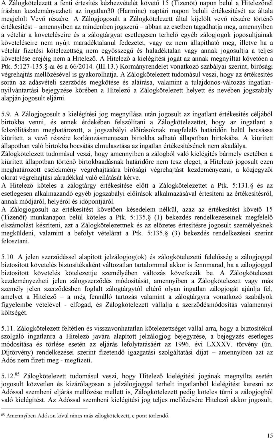 A Zálogjogosult a Zálogkötelezett által kijelölt vevő részére történő értékesítést amennyiben az mindenben jogszerű abban az esetben tagadhatja meg, amennyiben a vételár a követeléseire és a