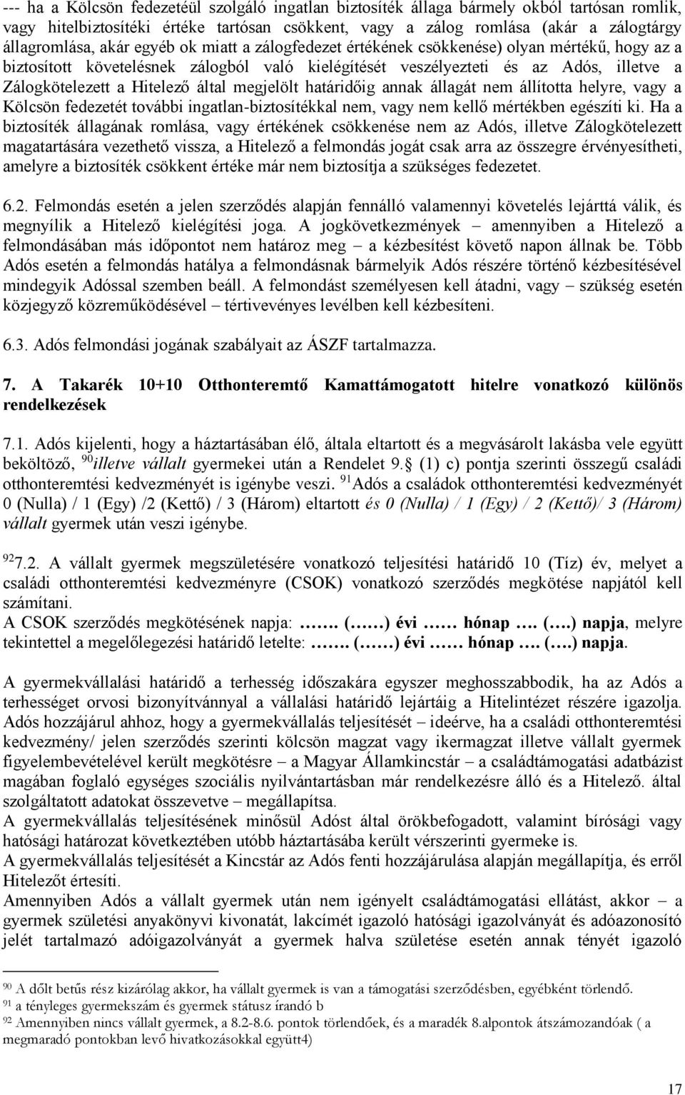 által megjelölt határidőig annak állagát nem állította helyre, vagy a Kölcsön fedezetét további ingatlan-biztosítékkal nem, vagy nem kellő mértékben egészíti ki.