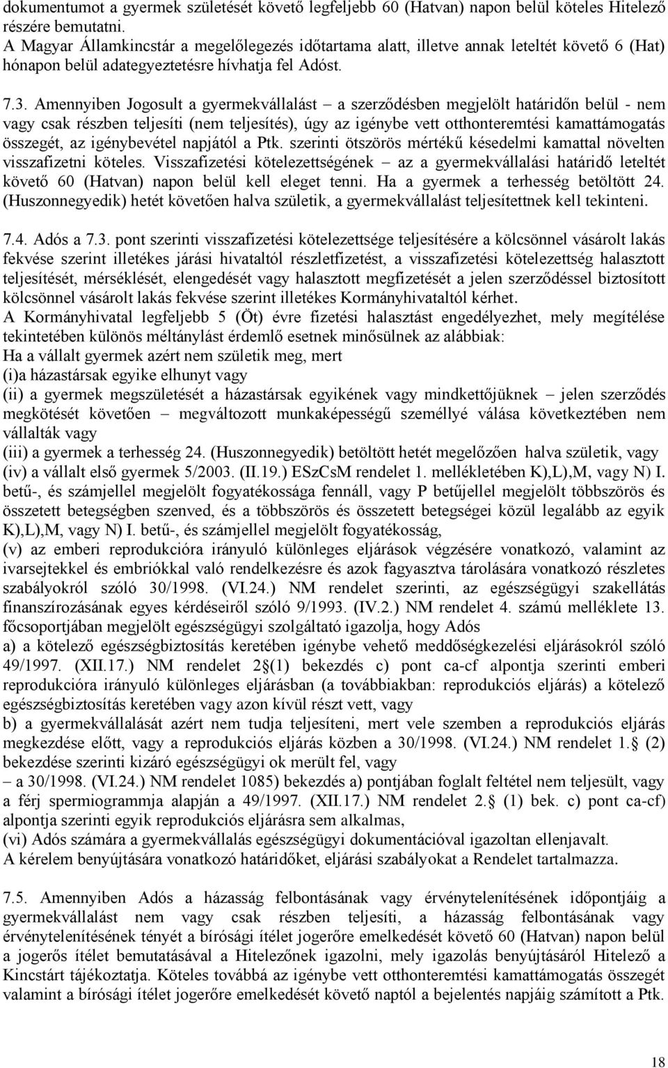 Amennyiben Jogosult a gyermekvállalást a szerződésben megjelölt határidőn belül - nem vagy csak részben teljesíti (nem teljesítés), úgy az igénybe vett otthonteremtési kamattámogatás összegét, az