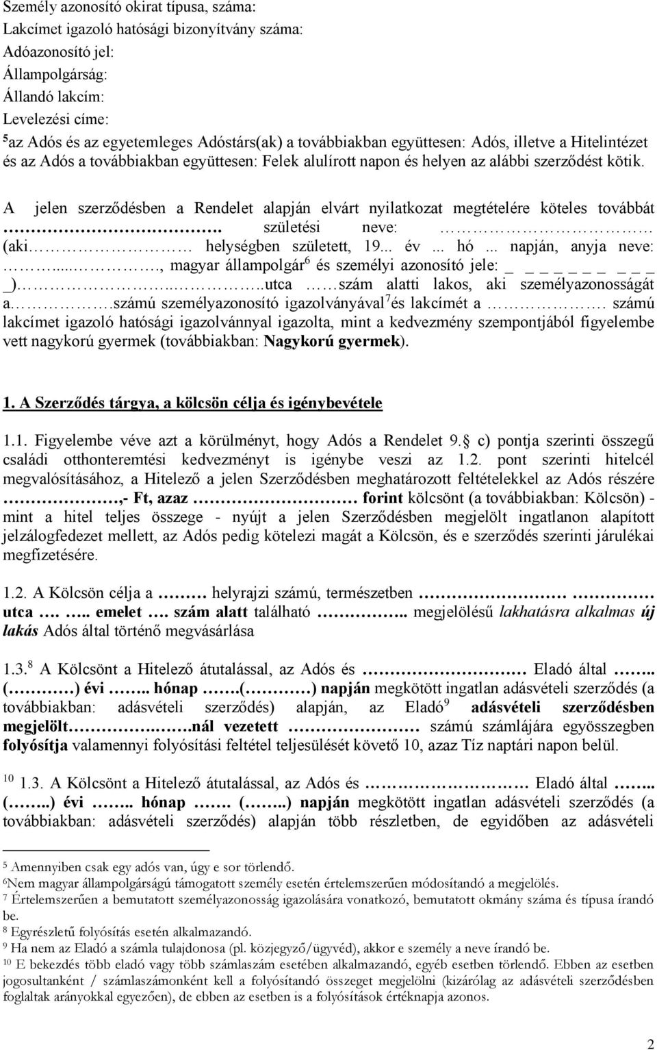 A jelen szerződésben a Rendelet alapján elvárt nyilatkozat megtételére köteles továbbát. születési neve: (aki helységben született, 19... év... hó... napján, anyja neve:.