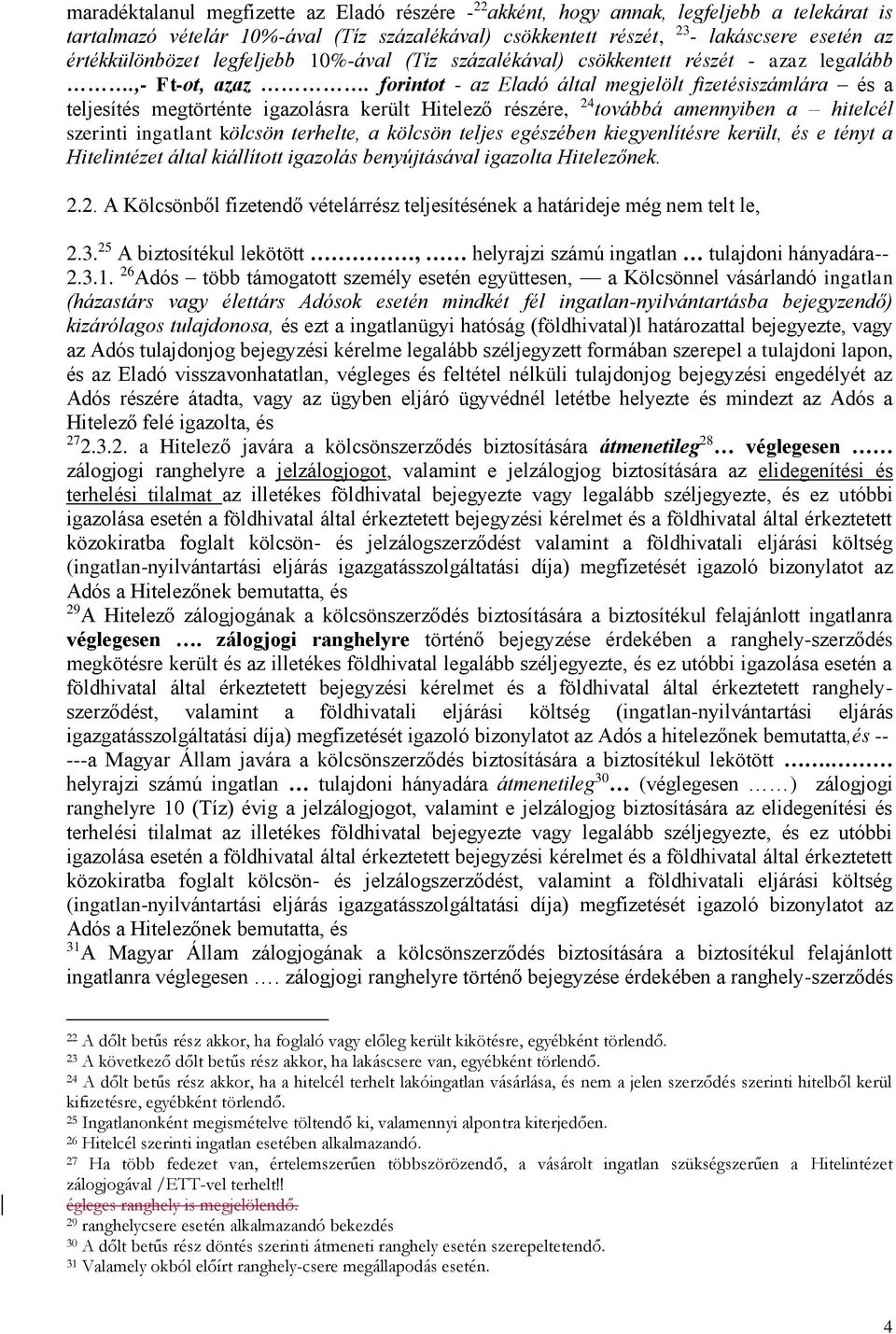 forintot - az Eladó által megjelölt fizetésiszámlára és a teljesítés megtörténte igazolásra került Hitelező részére, 24 továbbá amennyiben a hitelcél szerinti ingatlant kölcsön terhelte, a kölcsön