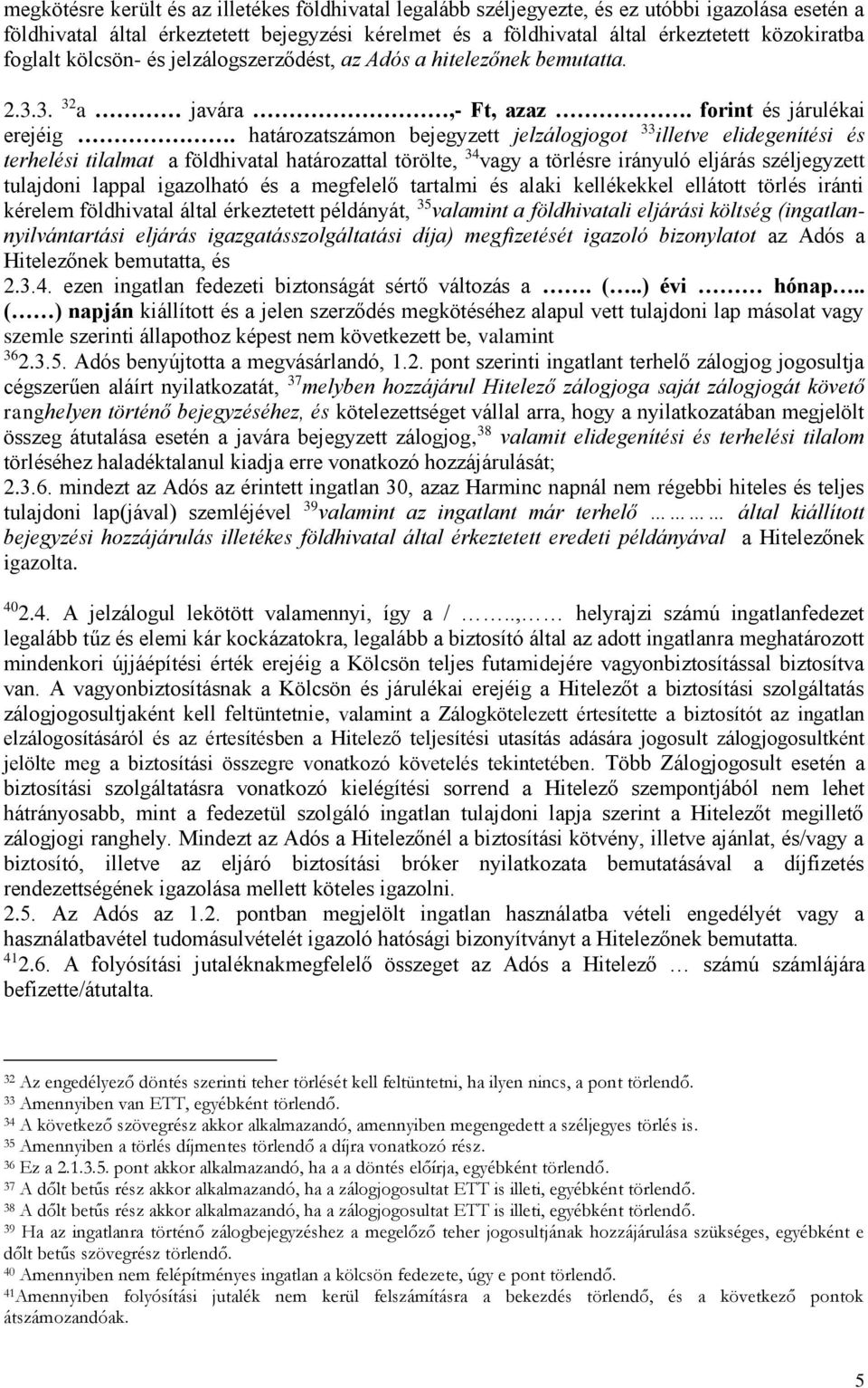 határozatszámon bejegyzett jelzálogjogot 33 illetve elidegenítési és terhelési tilalmat a földhivatal határozattal törölte, 34 vagy a törlésre irányuló eljárás széljegyzett tulajdoni lappal