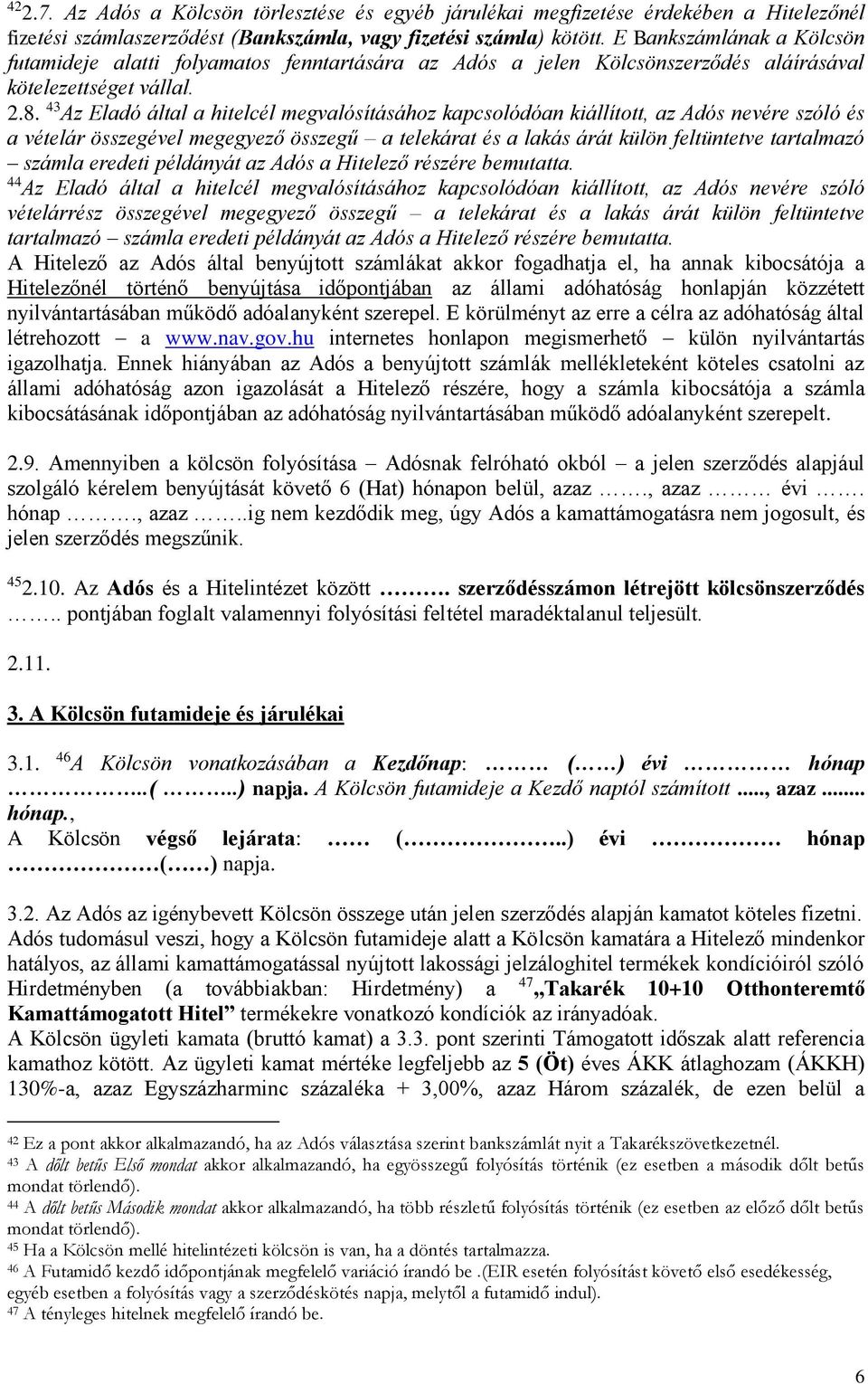 43 Az Eladó által a hitelcél megvalósításához kapcsolódóan kiállított, az Adós nevére szóló és a vételár összegével megegyező összegű a telekárat és a lakás árát külön feltüntetve tartalmazó számla
