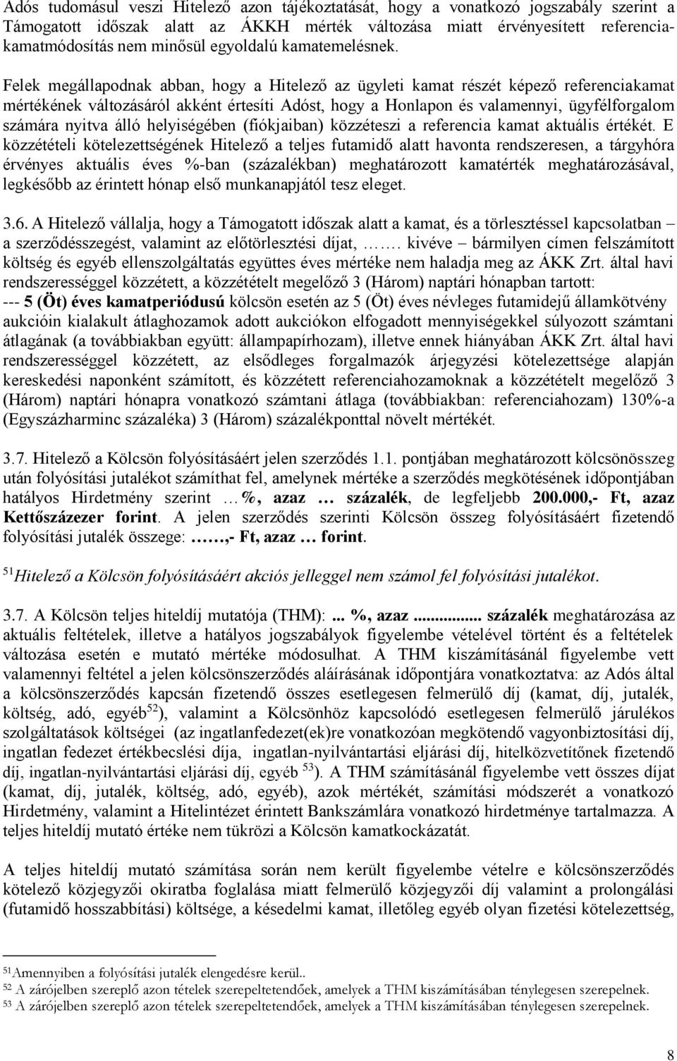 Felek megállapodnak abban, hogy a Hitelező az ügyleti kamat részét képező referenciakamat mértékének változásáról akként értesíti Adóst, hogy a Honlapon és valamennyi, ügyfélforgalom számára nyitva