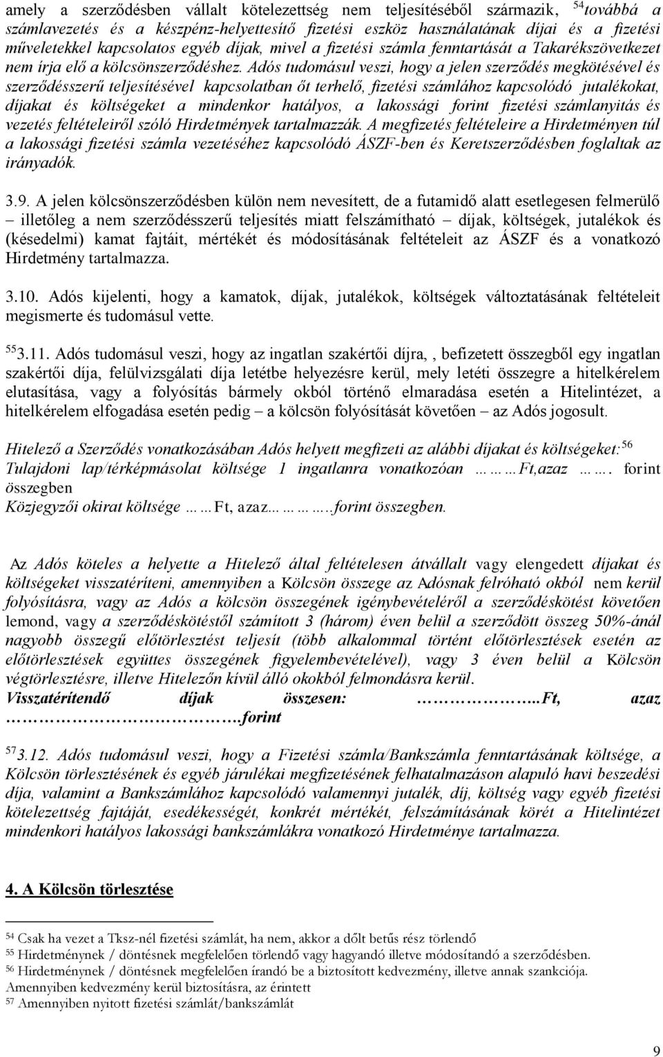 Adós tudomásul veszi, hogy a jelen szerződés megkötésével és szerződésszerű teljesítésével kapcsolatban őt terhelő, fizetési számlához kapcsolódó jutalékokat, díjakat és költségeket a mindenkor